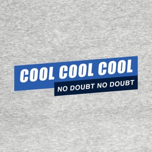 Cool Cool Cool, No Doubt No Doubt T-Shirt